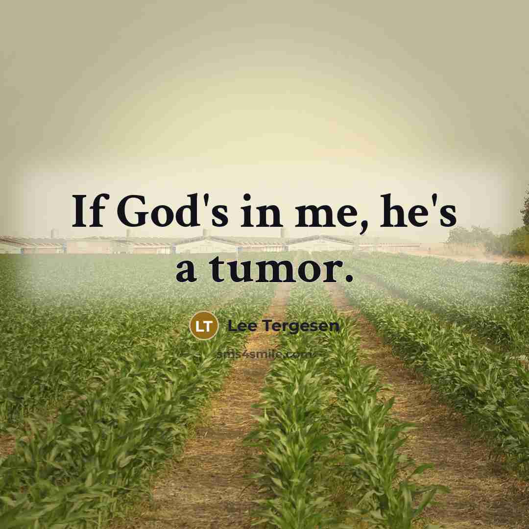 “If God's in me, he's a tumor.” quote by Lee Tergesen