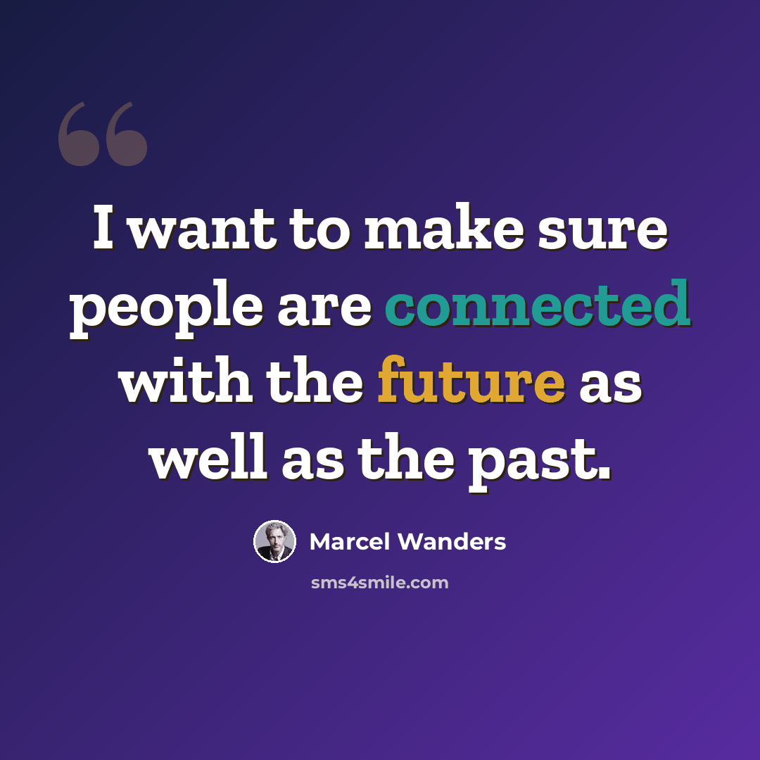 “I want to make sure people are connected with the future as well as the past.” quote by Marcel Wanders