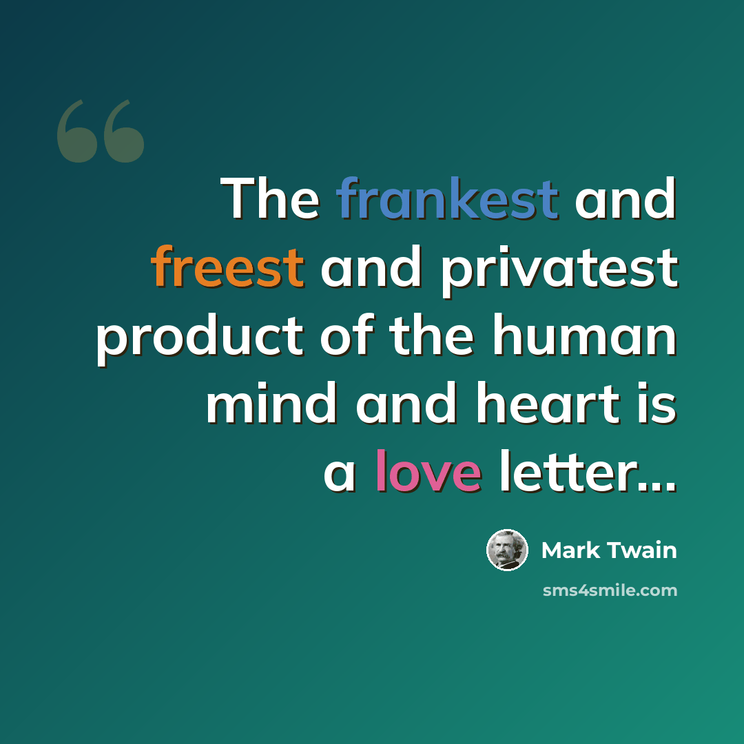 “The frankest and freest and privatest product of the human mind and heart is a love letter...” quote by Mark Twain