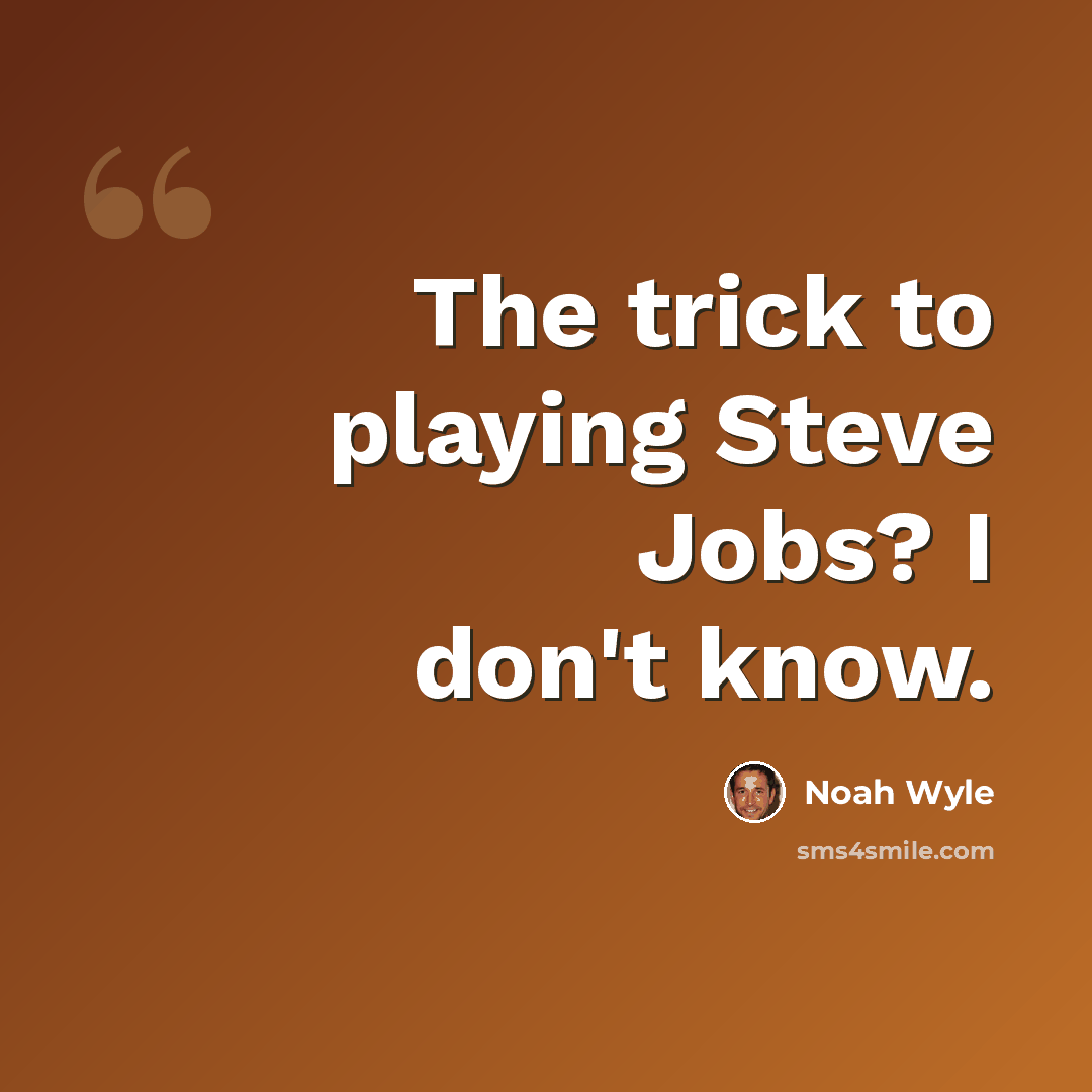 “The trick to playing Steve Jobs? I don't know.” quote by Noah Wyle