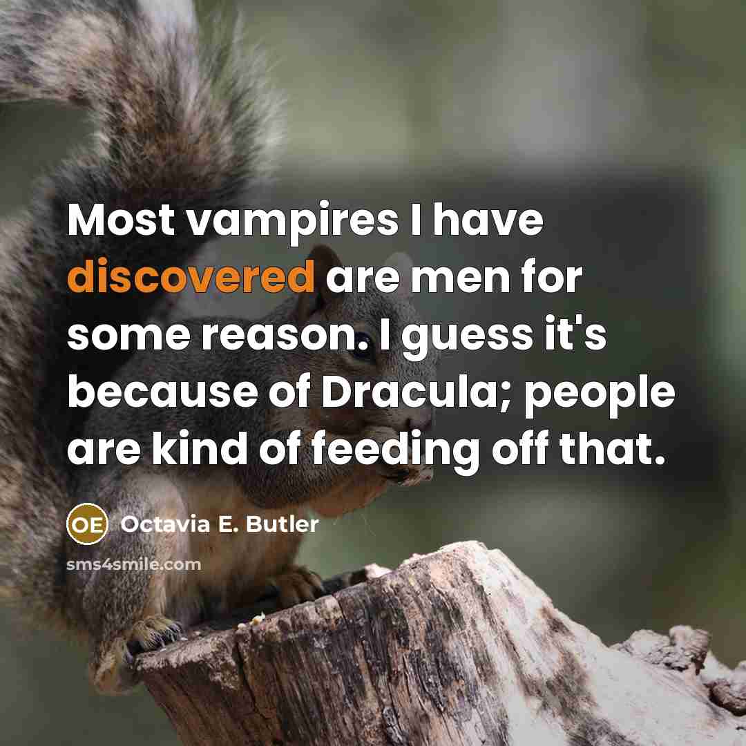 “Most vampires I have discovered are men for some reason. I guess it's because of Dracula; people are kind of feeding off that.” quote by Octavia E. Butler