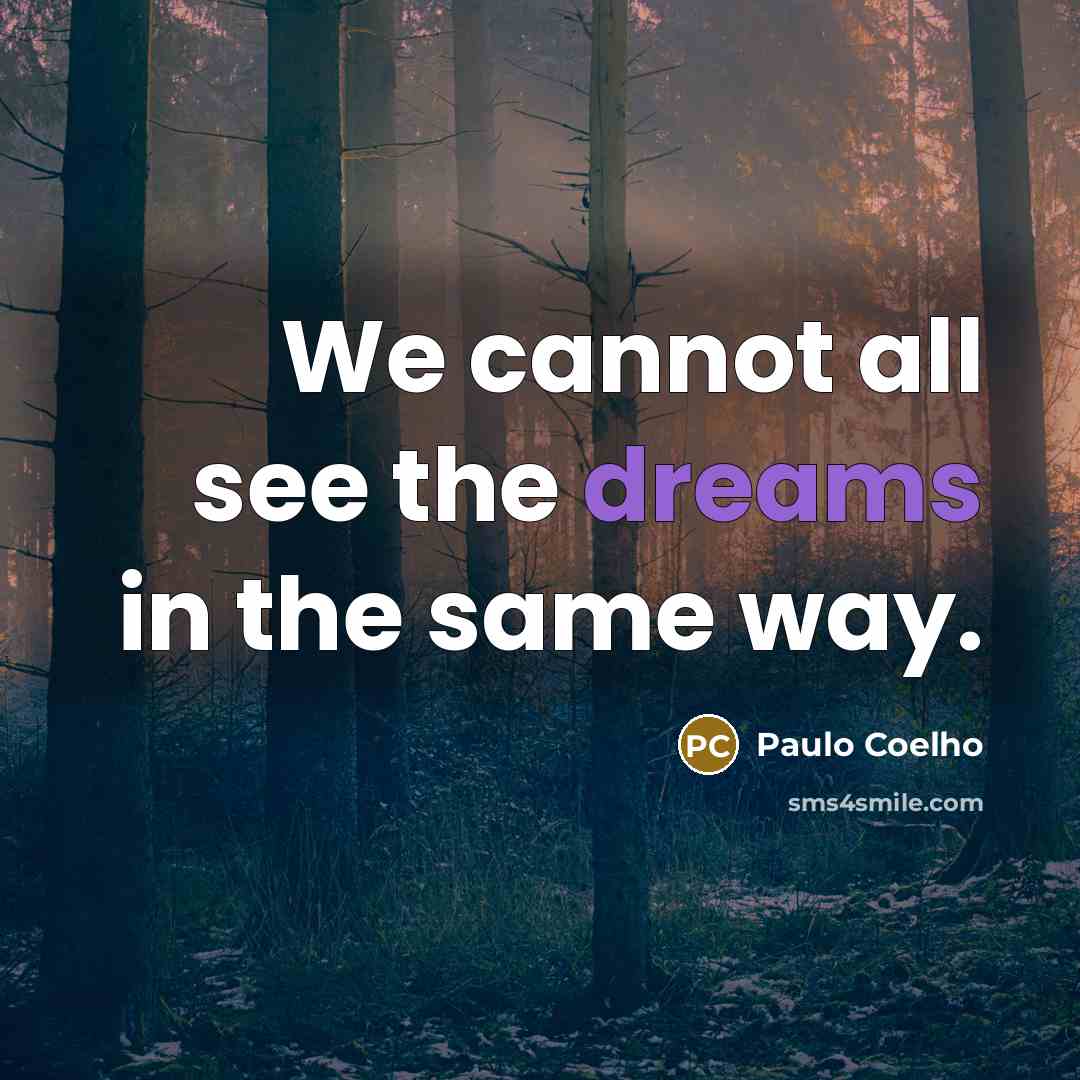 “We cannot all see the dreams in the same way.” quote by Paulo Coelho
