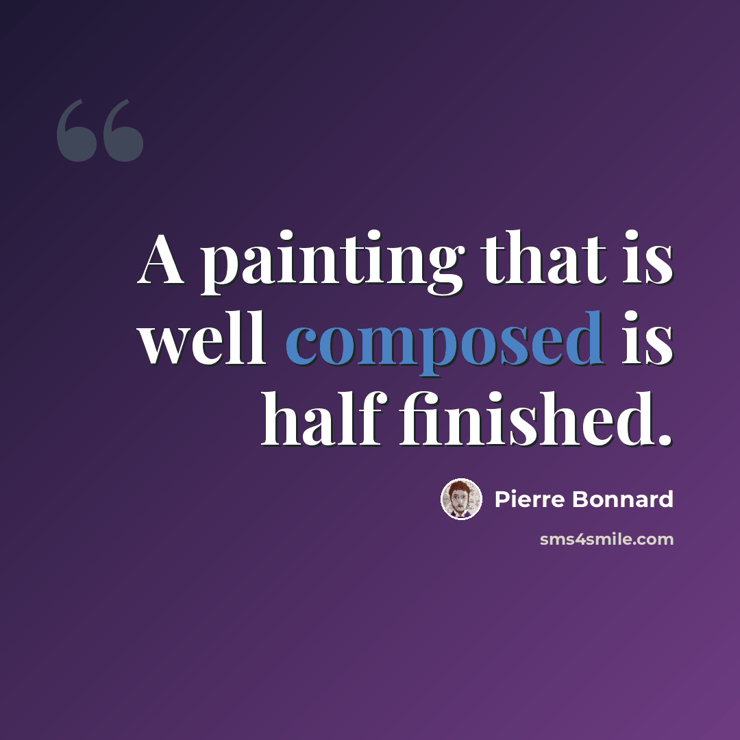 “A painting that is well composed is half finished.” quote by Pierre Bonnard