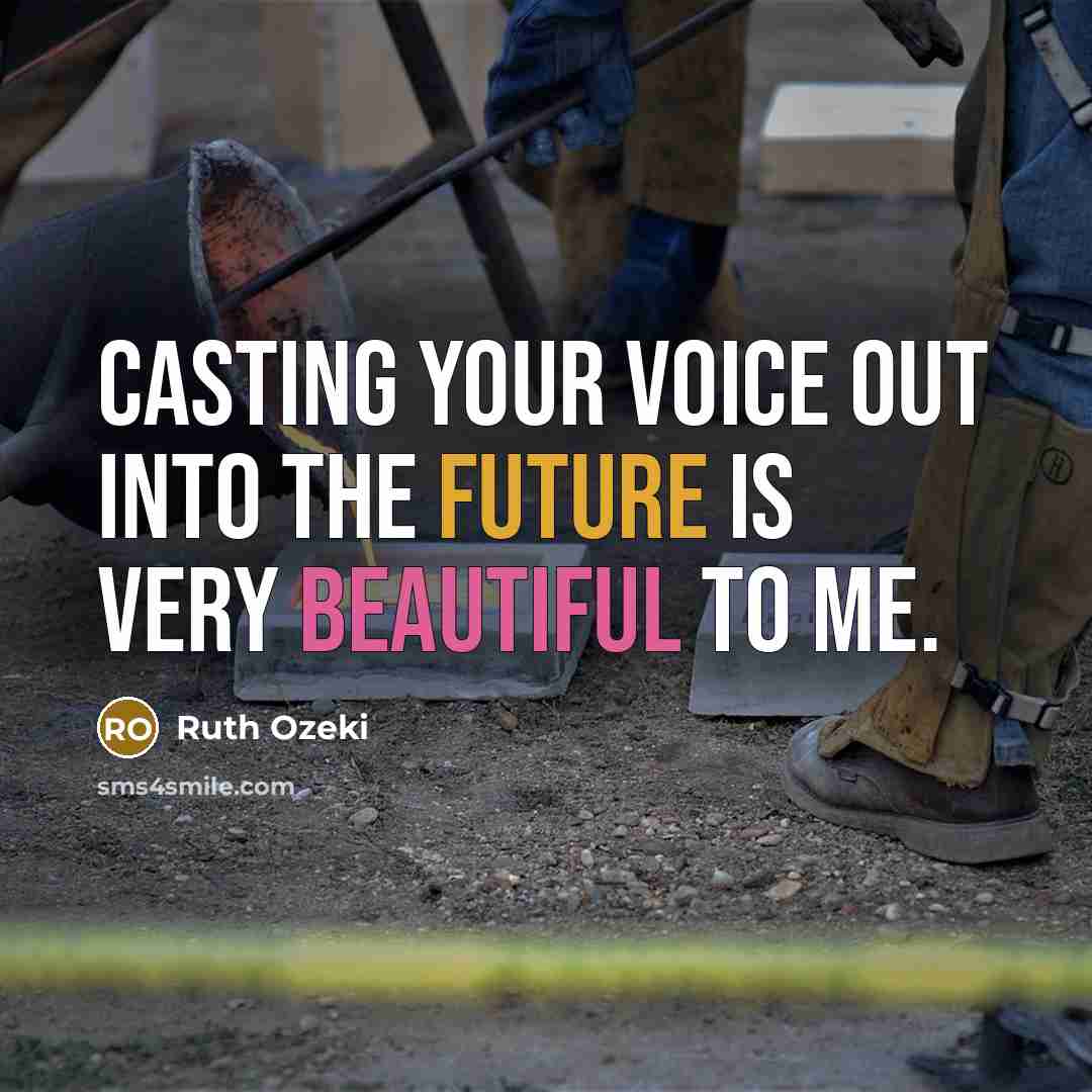 “Casting your voice out into the future is very beautiful to me.” quote by Ruth Ozeki