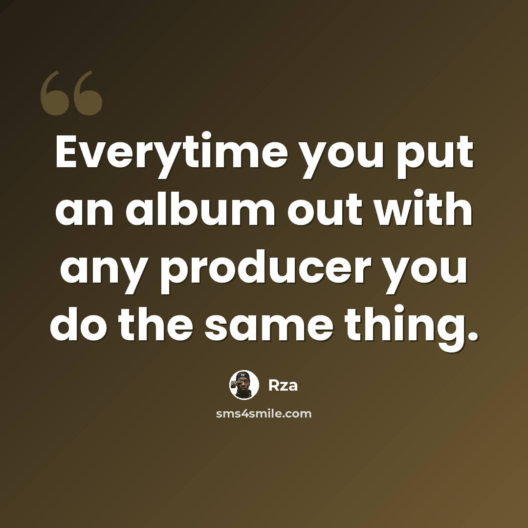 “Everytime you put an album out with any producer you do the same thing.” quote by RZA
