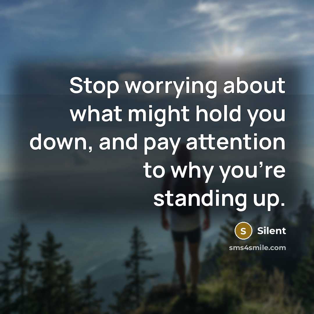 “Stop worrying about what might hold you down, and pay attention to why you're standing up.” quote by Silent