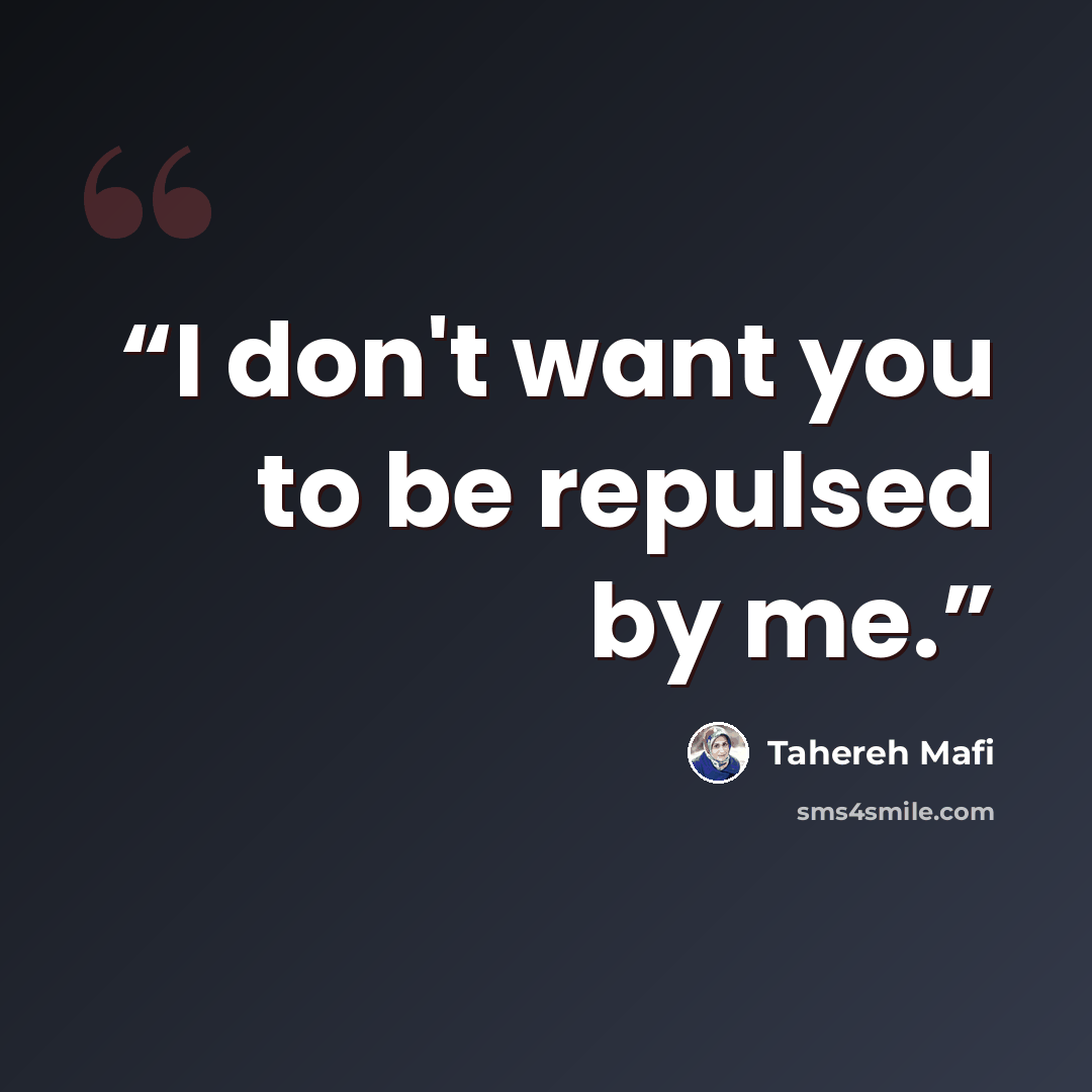 “I don't want you to be repulsed by me.” quote by Tahereh Mafi