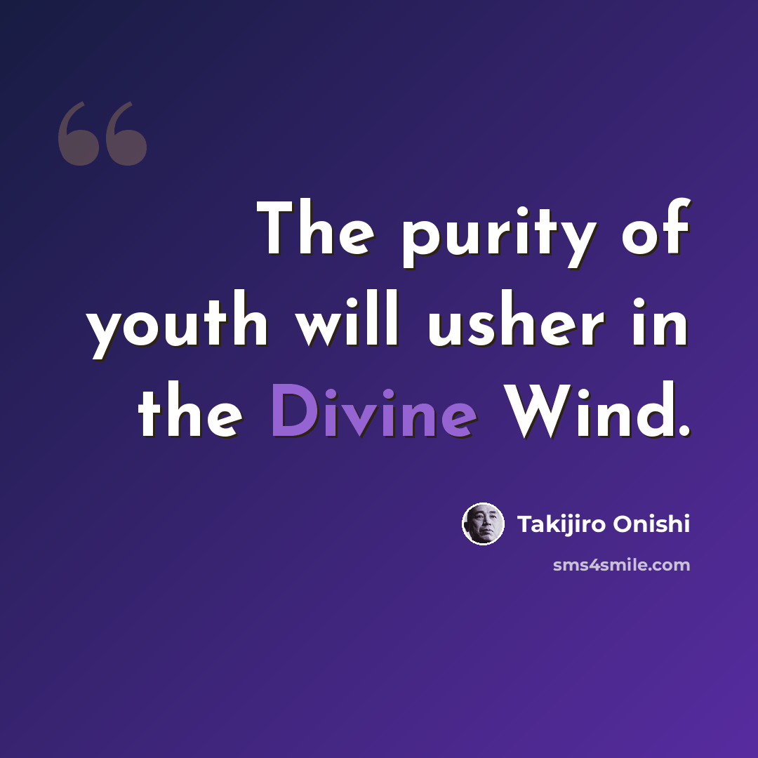 “The purity of youth will usher in the Divine Wind.” quote by Takijiro Onishi
