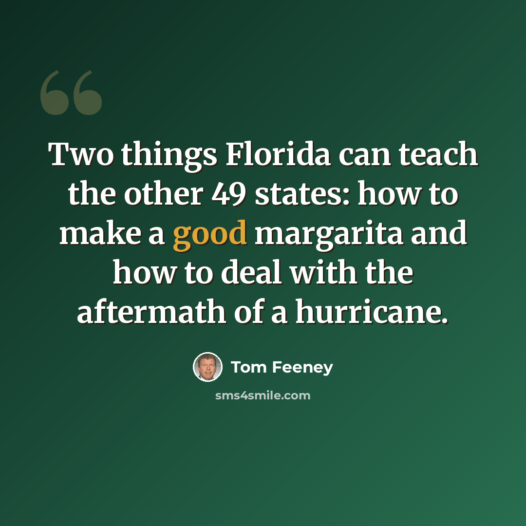 “Two things Florida can teach the other 49 states: how to make a good margarita and how to deal with the aftermath of a hurricane.” quote by Tom Feeney