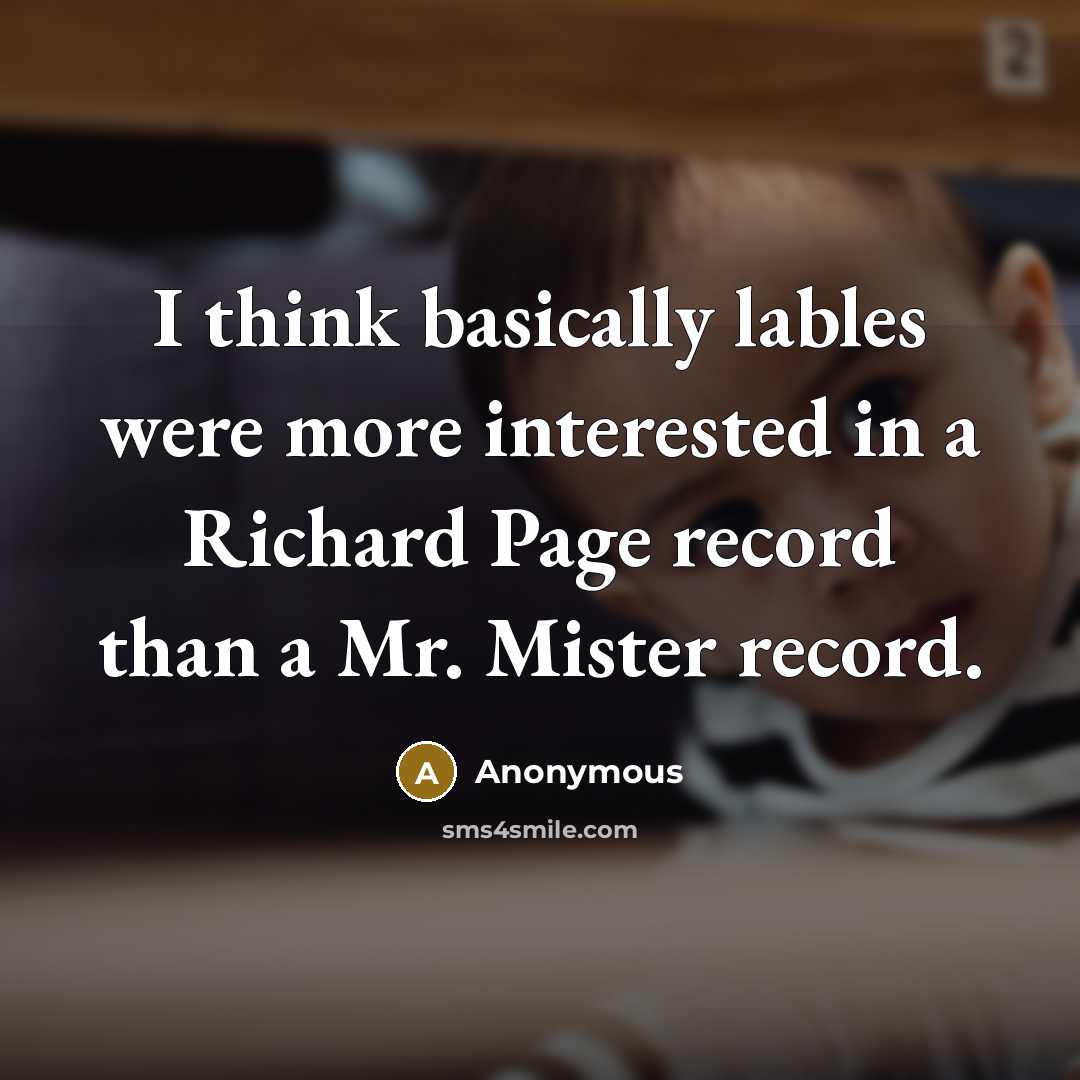 “I think basically lables were more interested in a Richard Page record than a Mr. Mister record.” quote by Anonymous