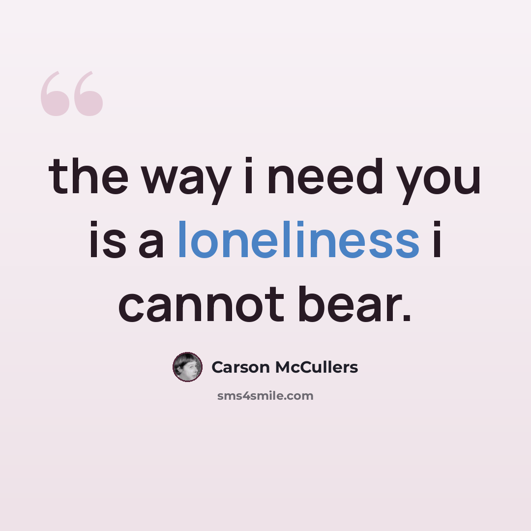“the way i need you is a loneliness i cannot bear.” quote by Carson McCullers