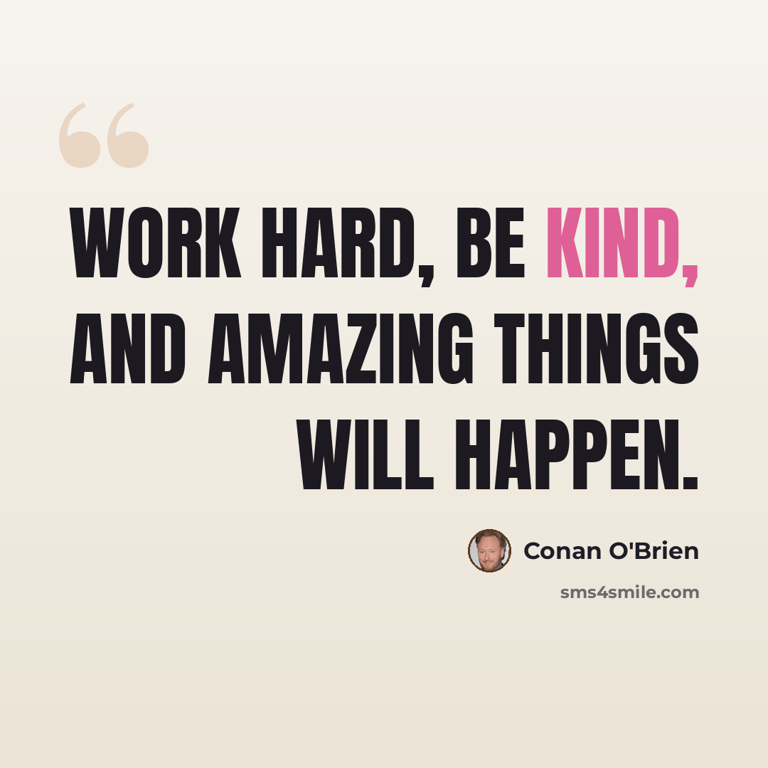 “Work hard, be kind, and amazing things will happen.” quote by Conan O'Brien