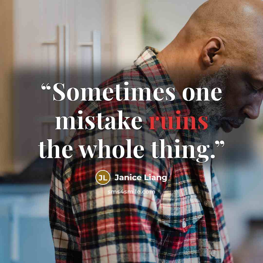 “Sometimes one mistake ruins the whole thing.” quote by Janice Liang