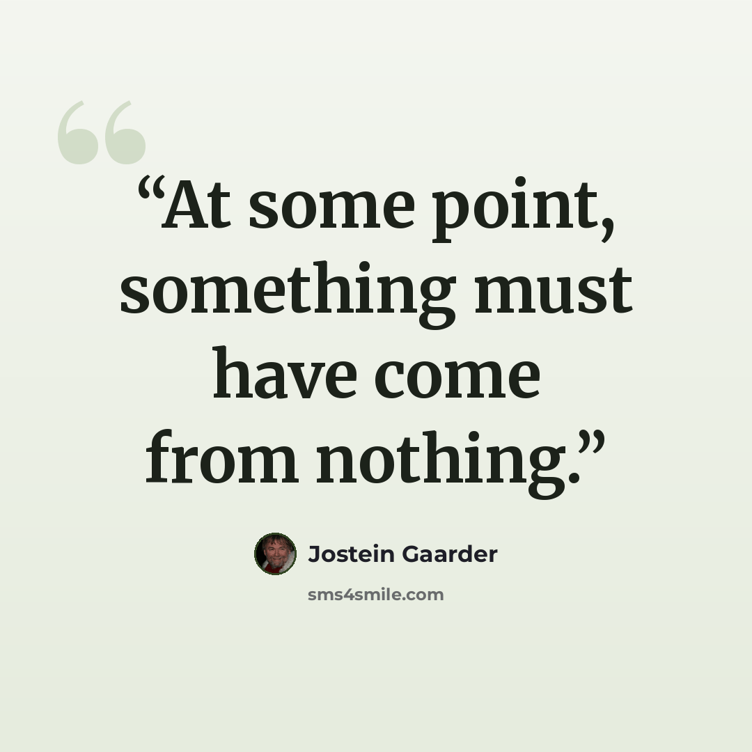 “At some point, something must have come from nothing.” quote by Jostein Gaarder