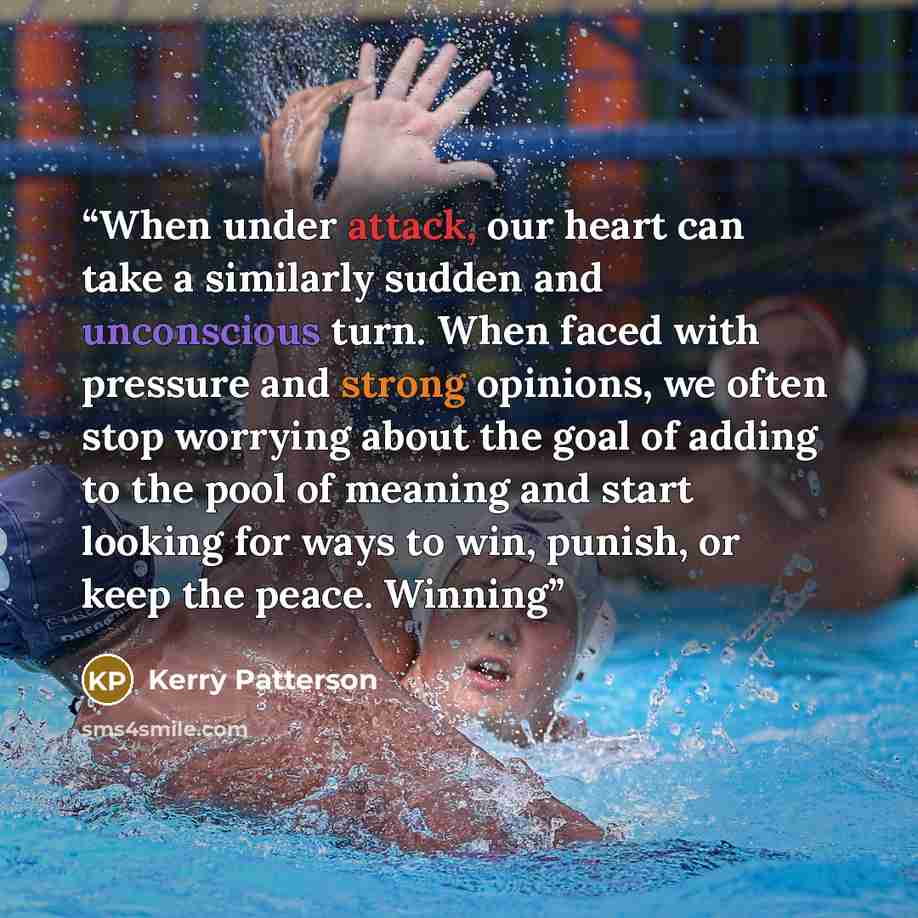 “When under attack, our heart can take a similarly sudden and unconscious turn. When faced with pressure and strong opinions, we often stop worrying about the goal of adding to the pool of meaning and start looking for ways to win, punish, or keep the peace. Winning” quote by Kerry Patterson