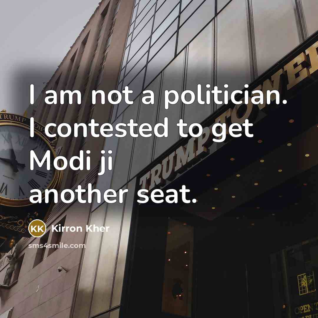 “I am not a politician. I contested to get Modi ji another seat.” quote by Kirron Kher