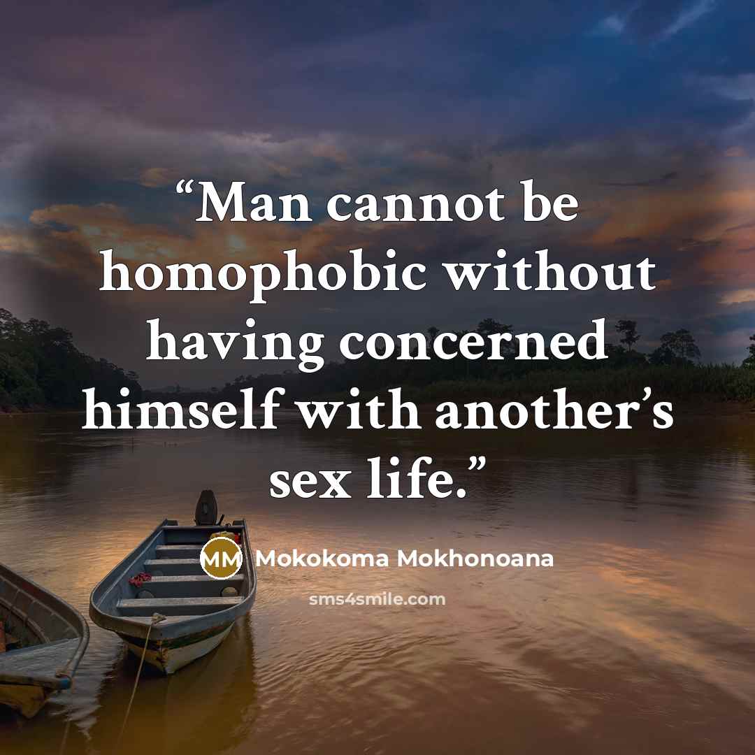 “Man cannot be homophobic without having concerned himself with another’s sex life.” quote by Mokokoma Mokhonoana