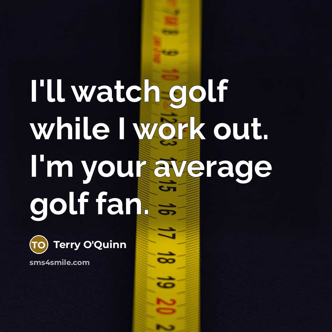 “I'll watch golf while I work out. I'm your average golf fan.” quote by Terry O'Quinn