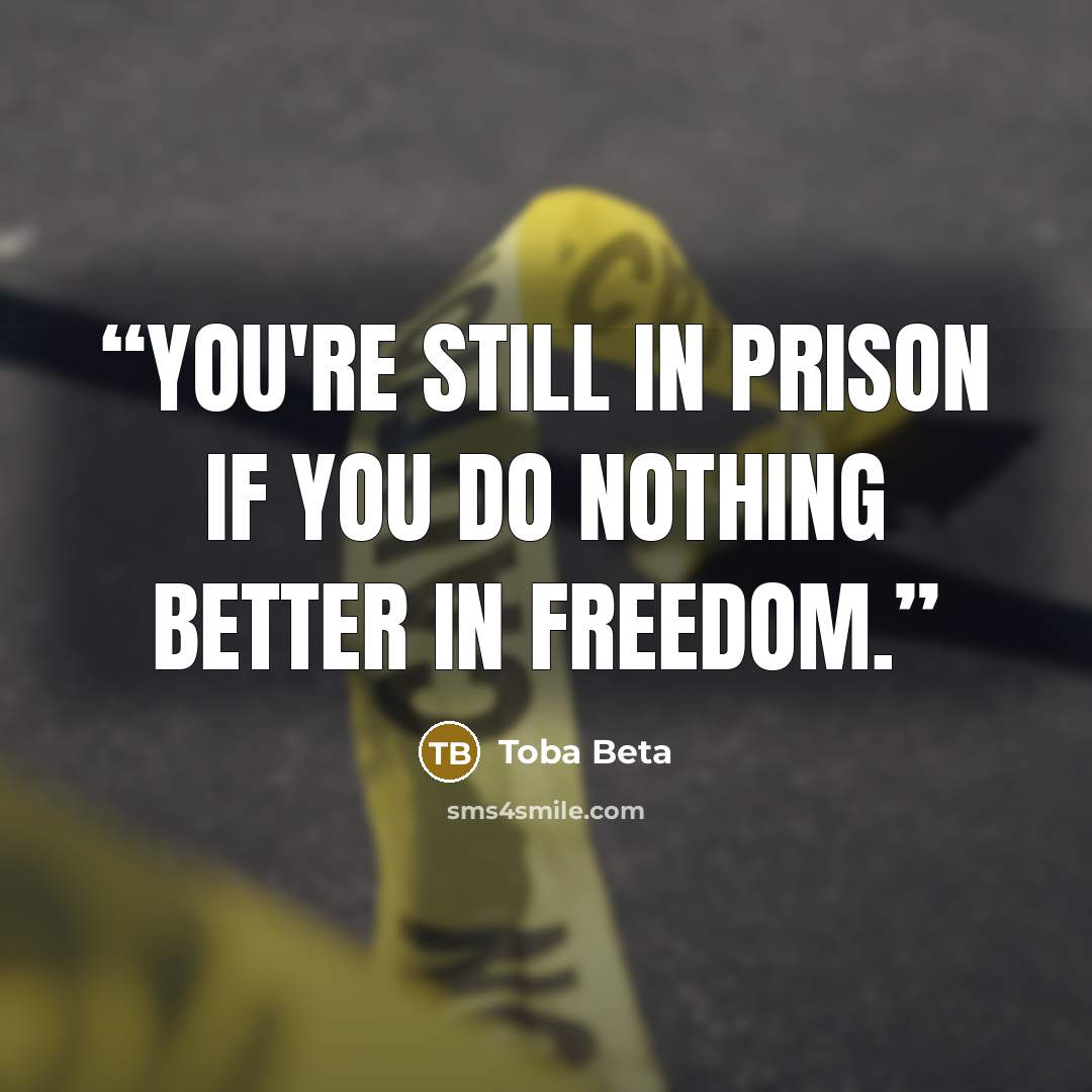 “You're still in prison if you do nothing better in freedom.” quote by Toba Beta