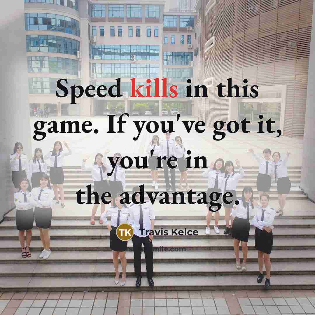 “Speed kills in this game. If you've got it, you're in the advantage.” quote by Travis Kelce