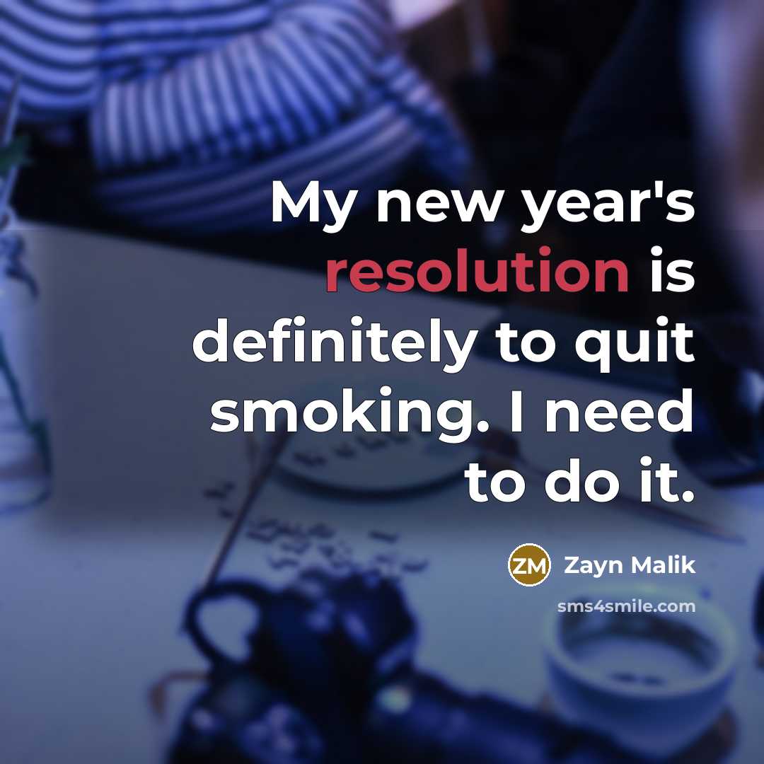 “My new year's resolution is definitely to quit smoking. I need to do it.” quote by Zayn Malik