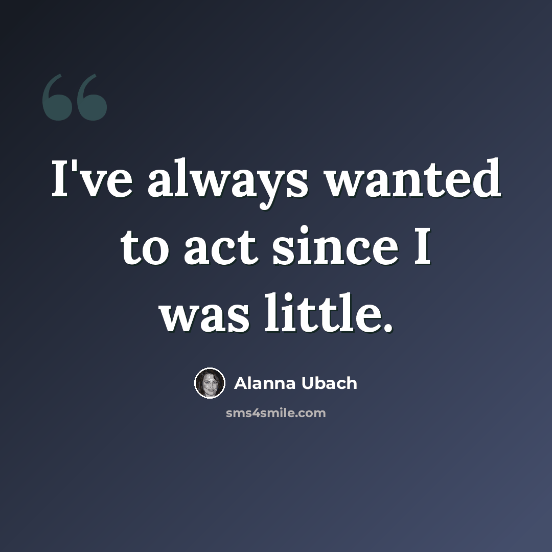 “I've always wanted to act since I was little.” quote by Alanna Ubach