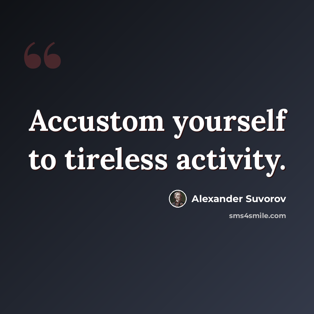 “Accustom yourself to tireless activity.” quote by Alexander Suvorov