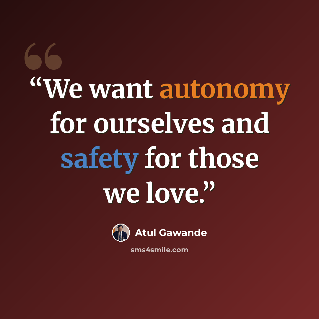 “We want autonomy for ourselves and safety for those we love.” quote by Atul Gawande