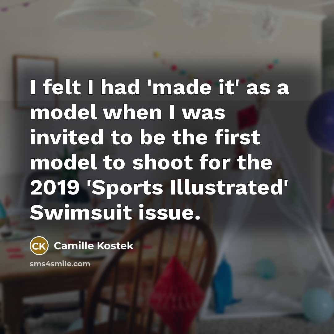 “I felt I had 'made it' as a model when I was invited to be the first model to shoot for the 2019 'Sports Illustrated' Swimsuit issue.” quote by Camille Kostek