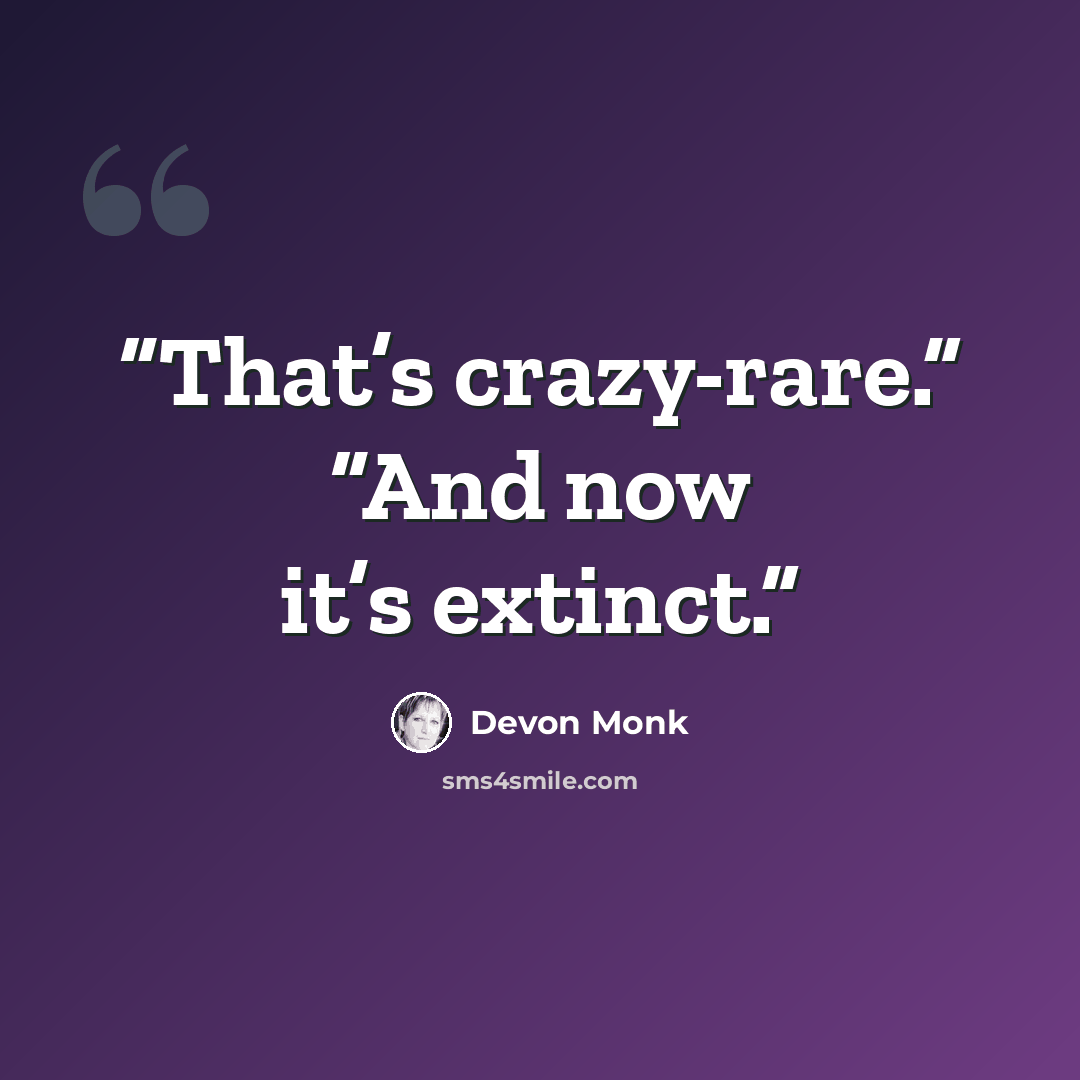 “That’s crazy-rare.” “And now it’s extinct.” quote by Devon Monk