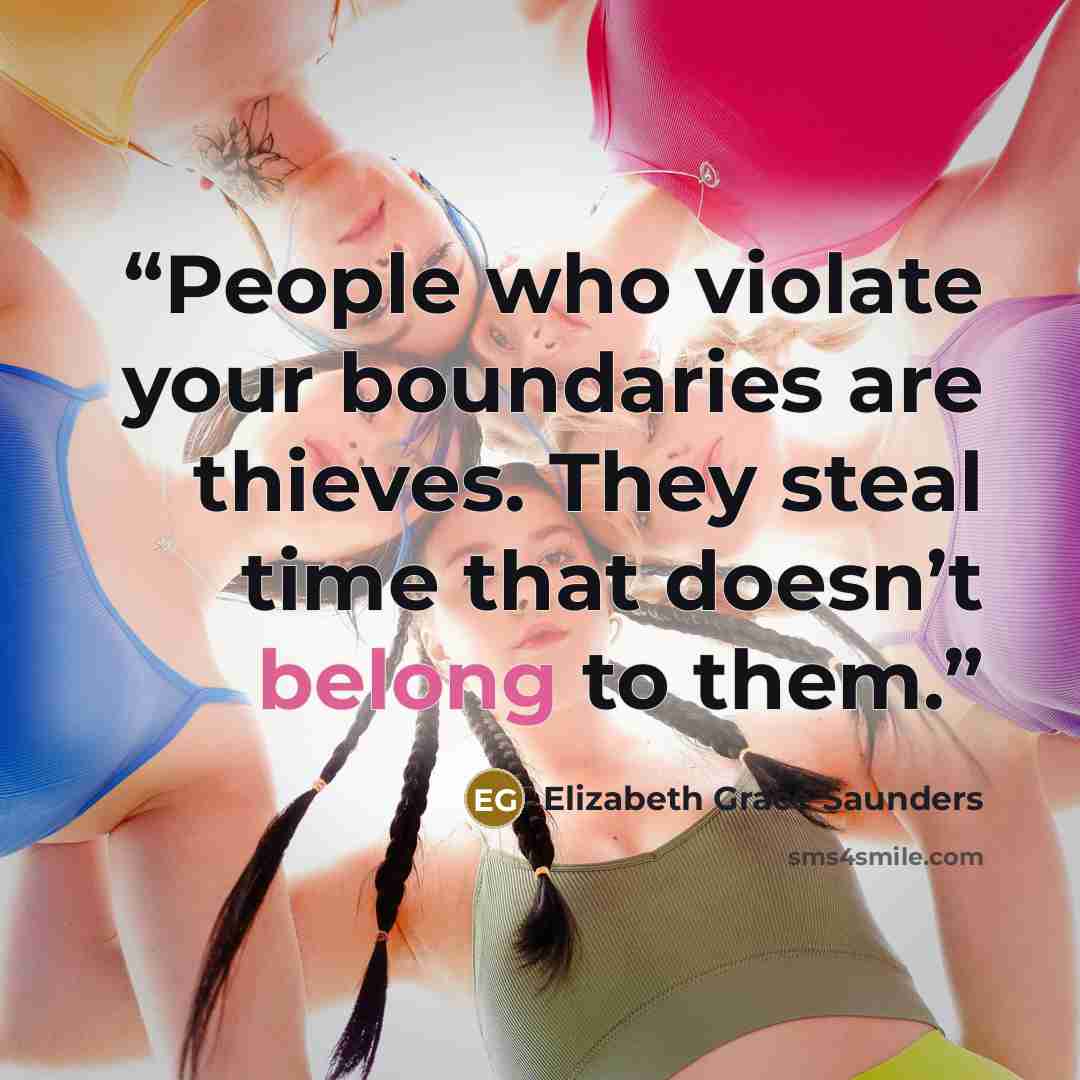 “People who violate your boundaries are thieves. They steal time that doesn’t belong to them.” quote by Elizabeth Grace Saunders