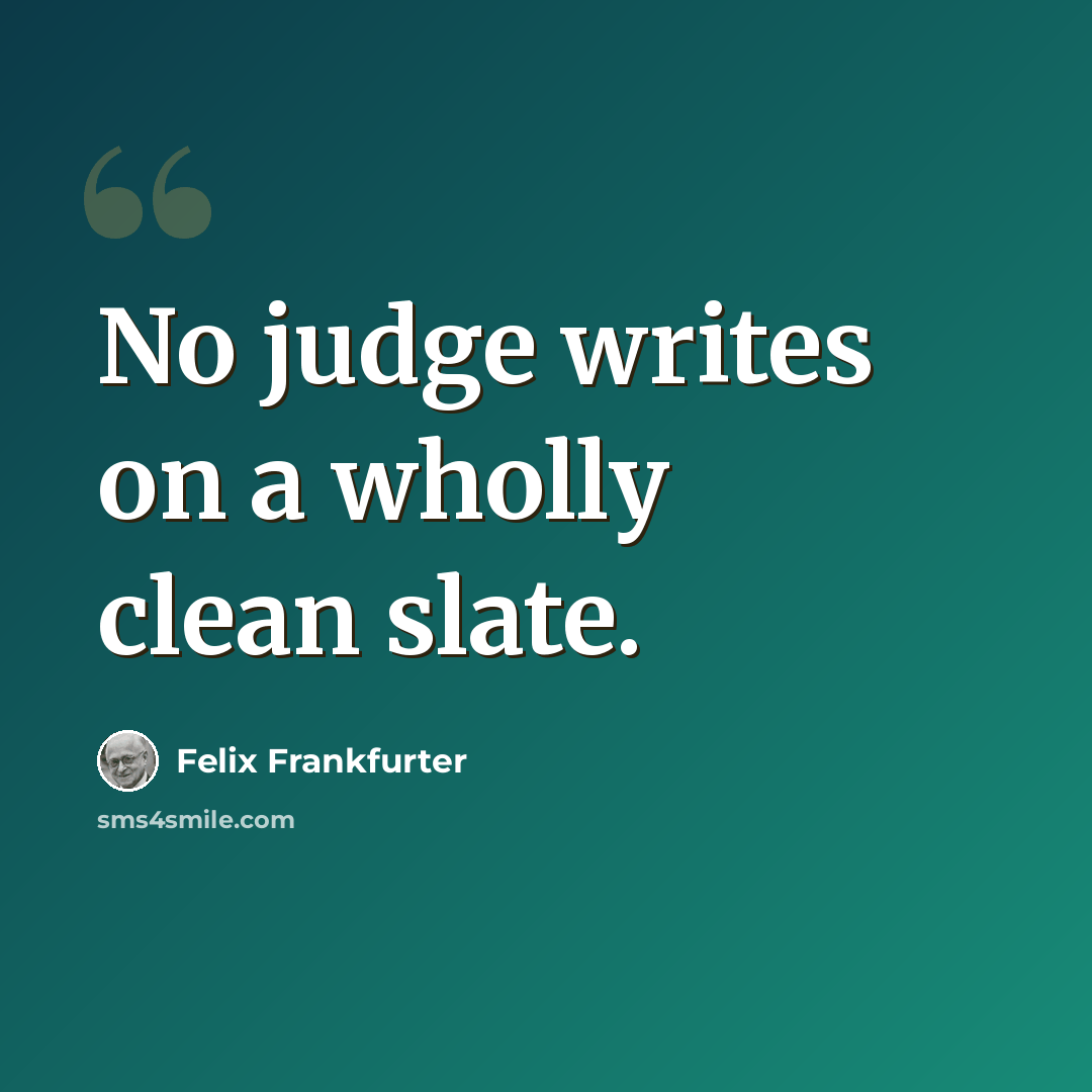 “No judge writes on a wholly clean slate.” quote by Felix Frankfurter