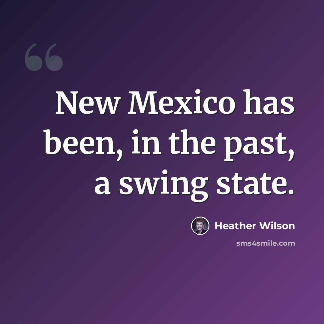 “New Mexico has been, in the past, a swing state.” quote by Heather Wilson