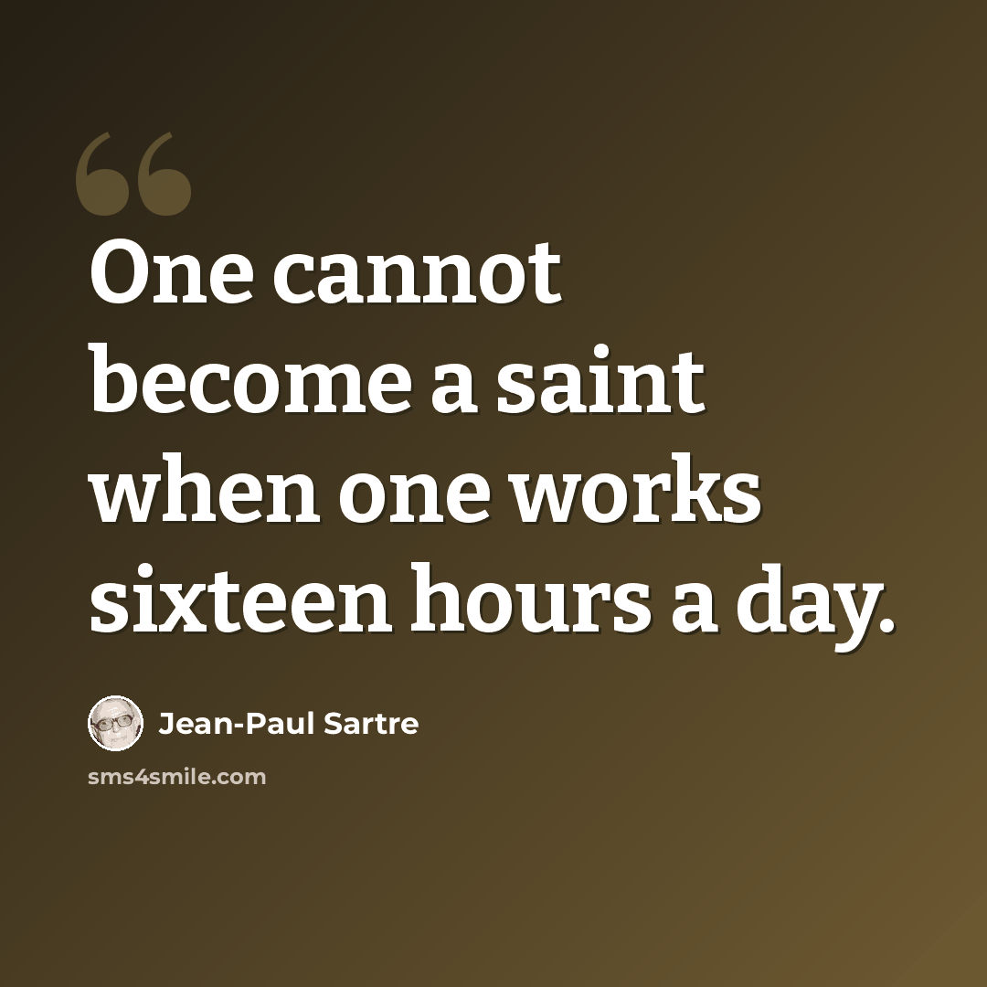 “One cannot become a saint when one works sixteen hours a day.” quote by Jean-Paul Sartre