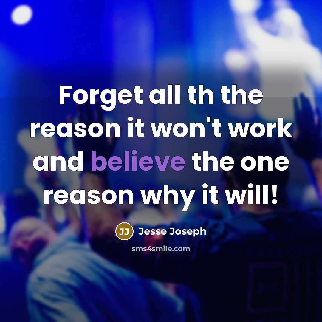 “Forget all th the reason it won't work and believe the one reason why it will!” quote by Jesse Joseph