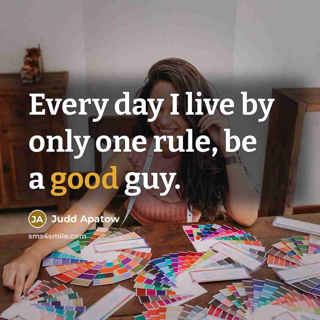 “Every day I live by only one rule, be a good guy.” quote by Judd Apatow