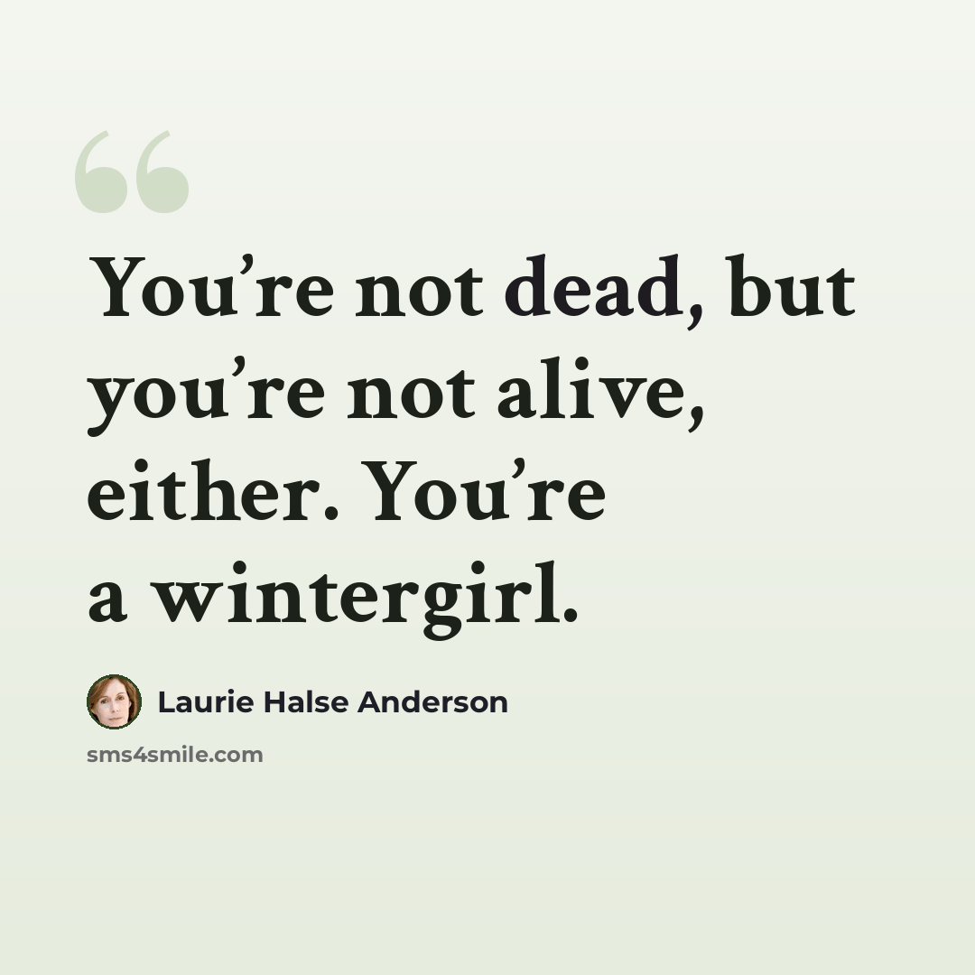 “You’re not dead, but you’re not alive, either. You’re a wintergirl.” quote by Laurie Halse Anderson