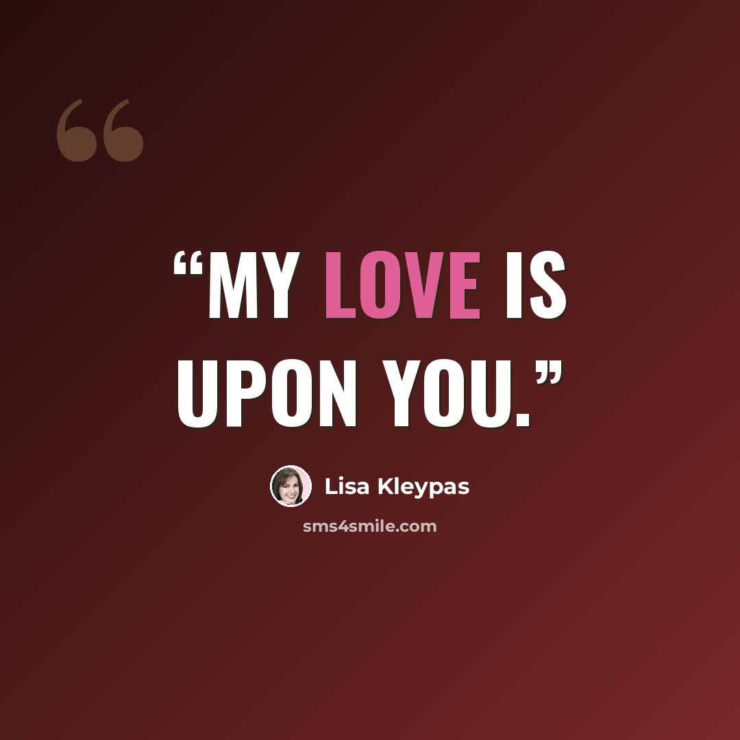 “My love is upon you.” quote by Lisa Kleypas
