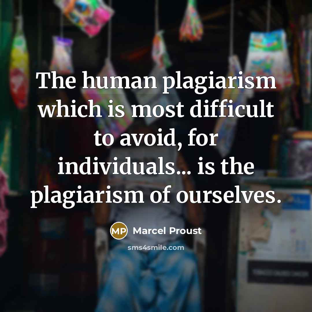 “The human plagiarism which is most difficult to avoid, for individuals... is the plagiarism of ourselves.” quote by Marcel Proust