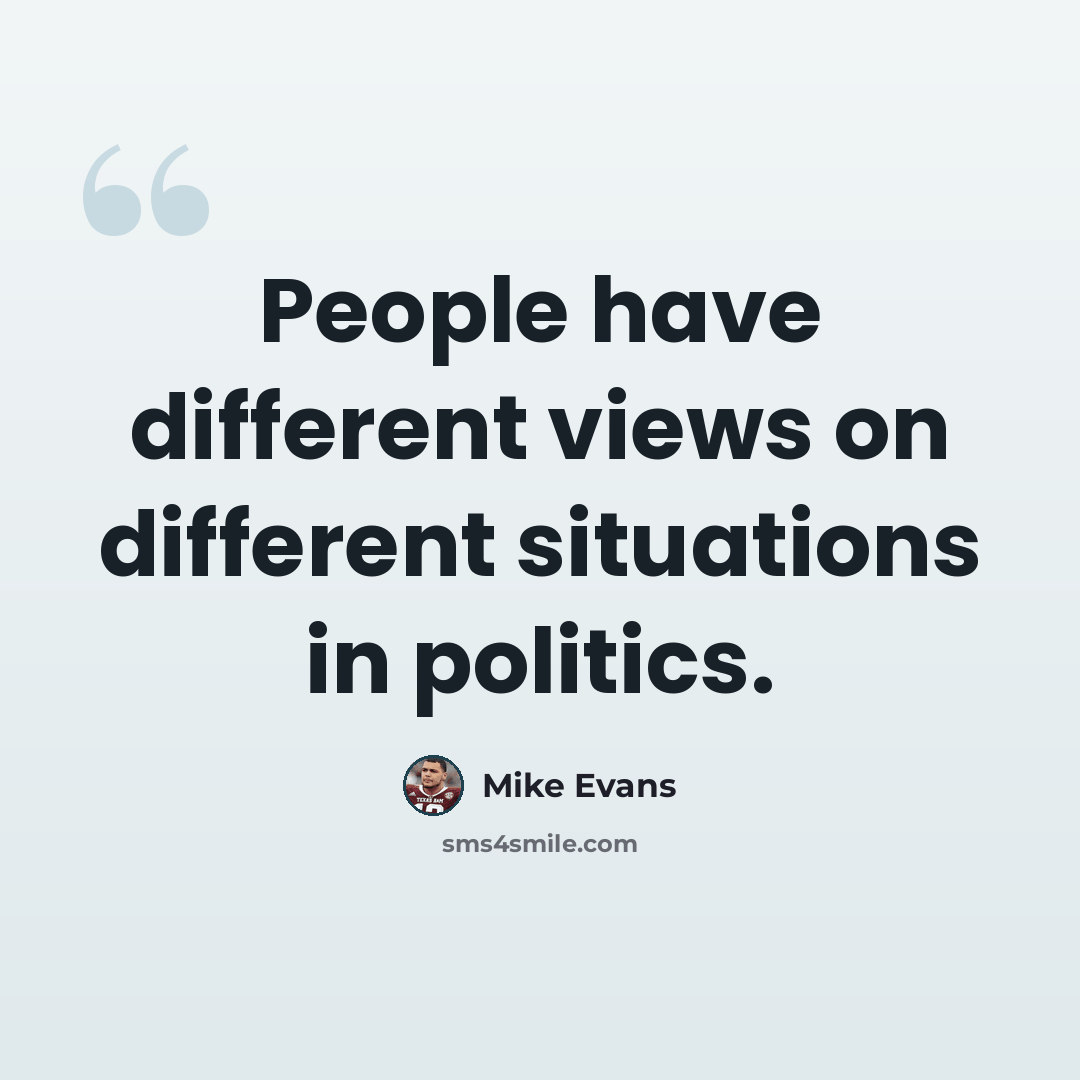“People have different views on different situations in politics.” quote by Mike Evans