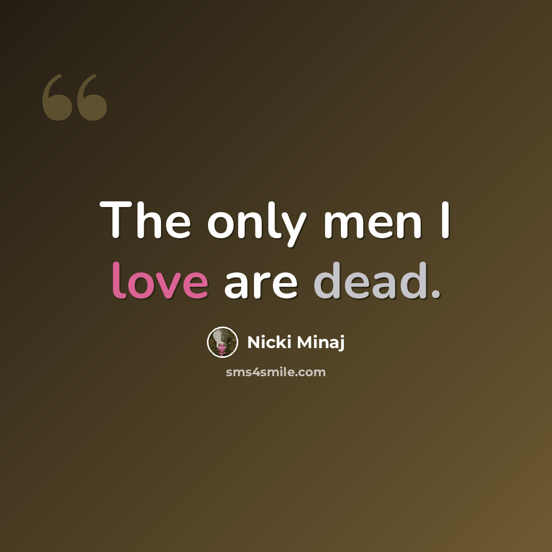“The only men I love are dead.” quote by Nicki Minaj