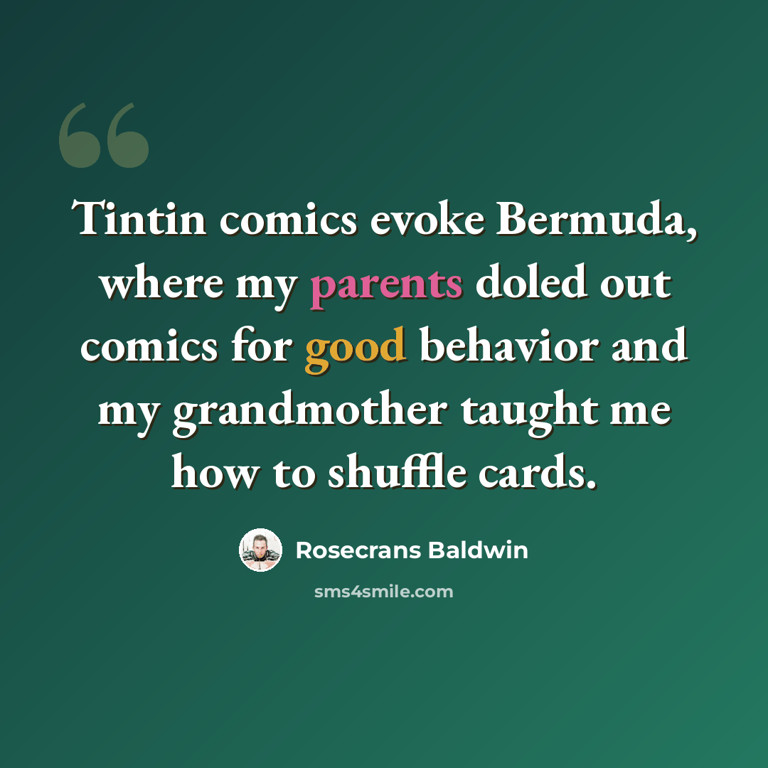 “Tintin comics evoke Bermuda, where my parents doled out comics for good behavior and my grandmother taught me how to shuffle cards.” quote by Rosecrans Baldwin