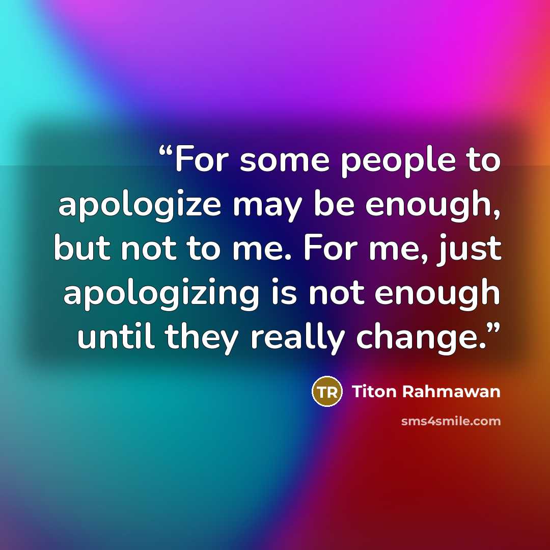 “For some people to apologize may be enough, but not to me. For me, just apologizing is not enough until they really change.” quote by Titon Rahmawan