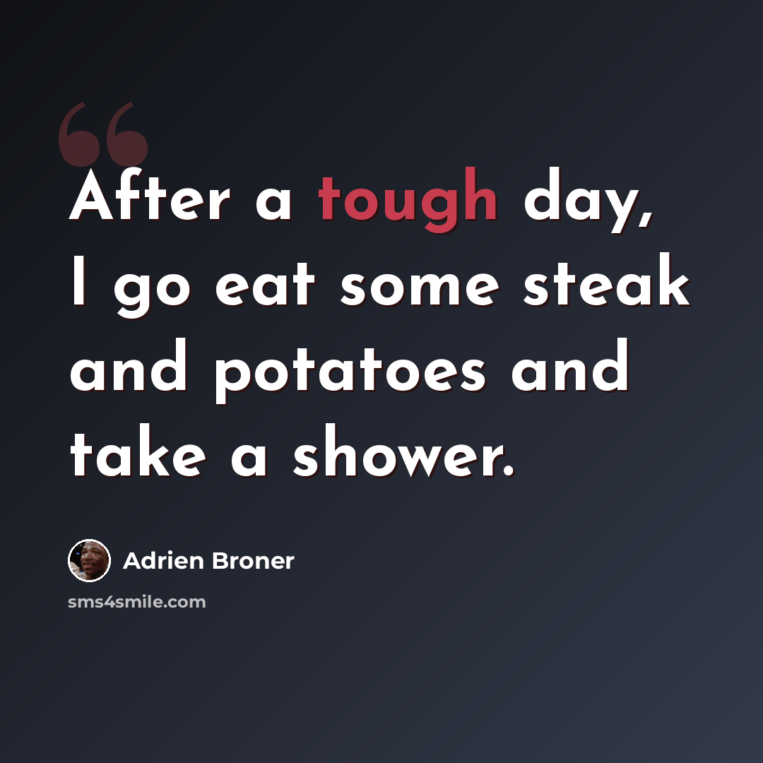 “After a tough day, I go eat some steak and potatoes and take a shower.” quote by Adrien Broner