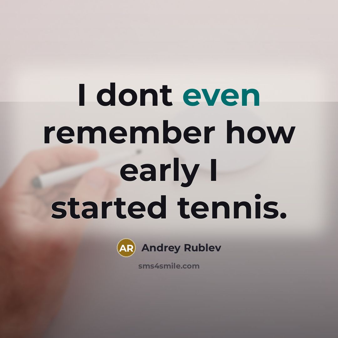 “I dont even remember how early I started tennis.” quote by Andrey Rublev