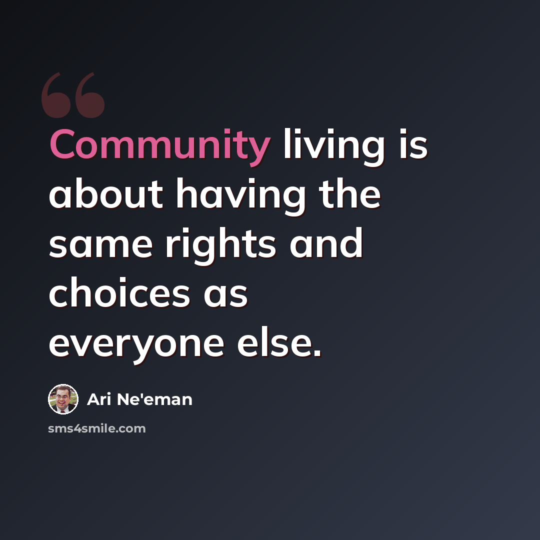 “Community living is about having the same rights and choices as everyone else.” quote by Ari Ne'eman
