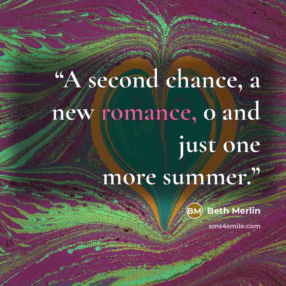 “A second chance, a new romance, 0 and just one more summer.” quote by Beth Merlin