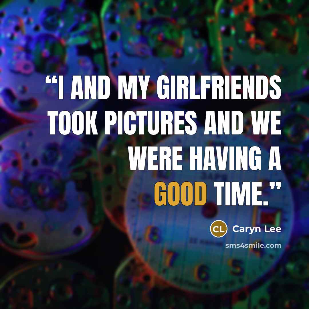 “I and my girlfriends took pictures and we were having a good time.” quote by Caryn Lee