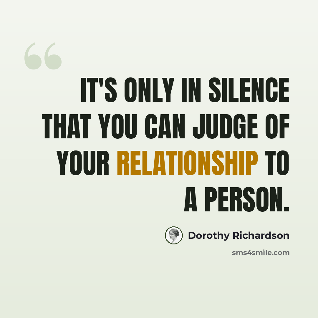 “It's only in silence that you can judge of your relationship to a person.” quote by Dorothy Richardson