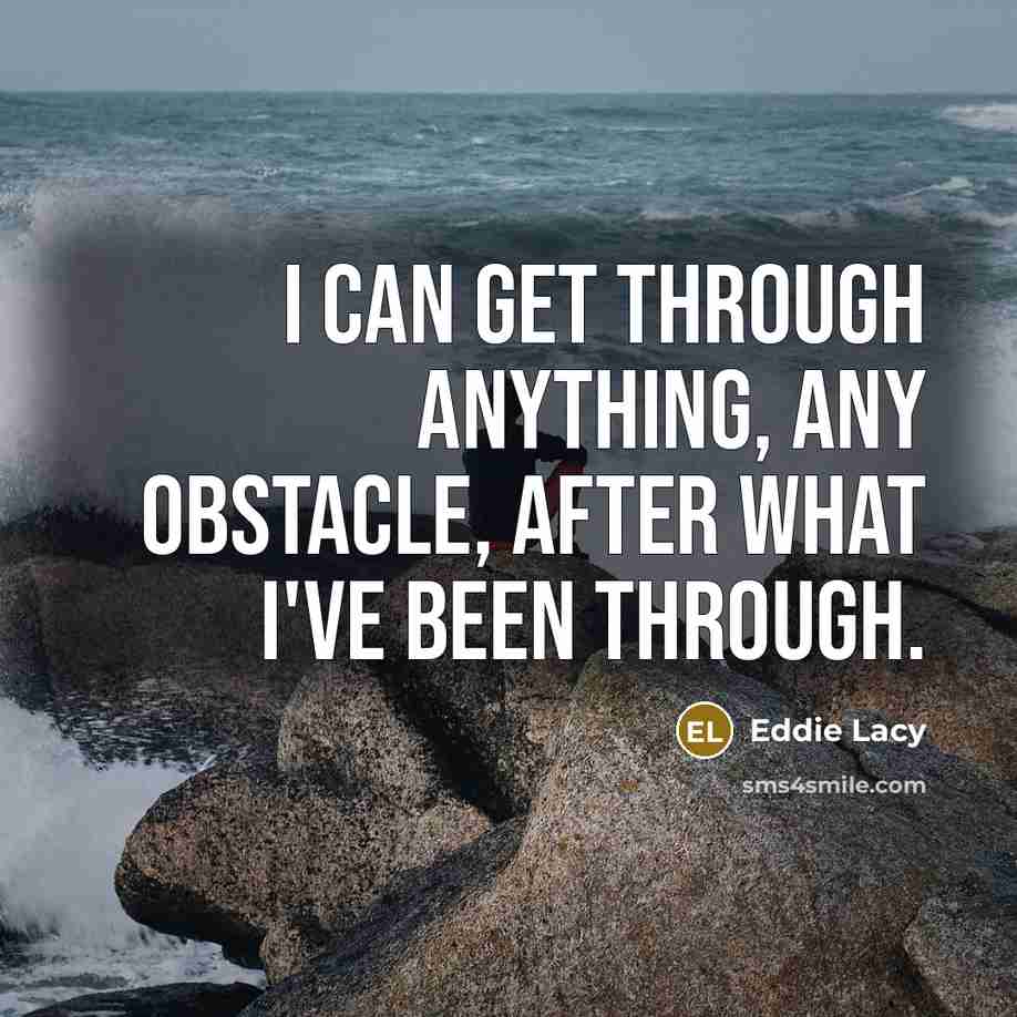 “I can get through anything, any obstacle, after what I've been through.” quote by Eddie Lacy